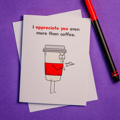 I Appreciate You Even More Than Coffee Greeting Card
